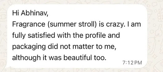 Aakash on WhatsApp: Fragrance (summer stroll) is crazy. I am fully satisfied with the profile and packaging did not matter to me, although it was beautiful too.