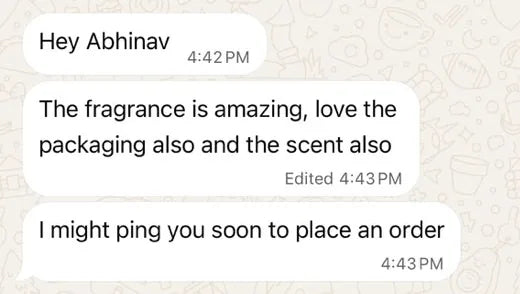 Siya on WhatsApp: The fragrance is amazing, love the packaging also and the scent also. I might ping you soon to place an order.