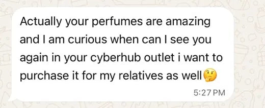Abhishek on WhatsApp: Actually your perfumes are amazing and I am curious when can I see you again in your cyberhub outlet, i want to purchase it for my relatives as well.